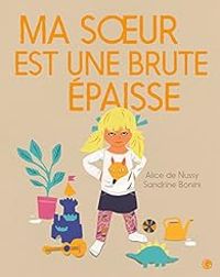 Alice De Nussy - Sandrine Bonini - Ma soeur est une brute épaisse