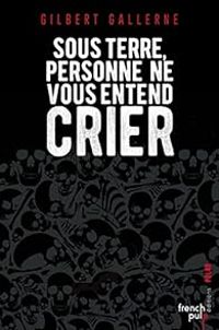 Gilbert Gallerne - Sous terre, personne ne vous entend crier