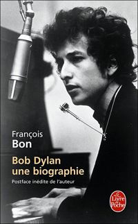 François Bon - Bob Dylan, une biographie