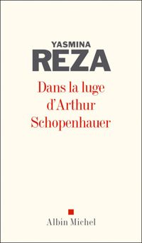 Yasmina Reza - Dans la luge d'Arthur Schopenhauer