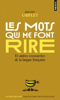 Couverture du livre Les Mots qui me font rire. Et autres cocasseries de la langue française - Jean Loup Chiflet