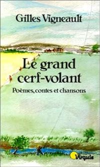 Gilles Vigneault - Le grand cerf-volant : Poèmes, contes et chansons
