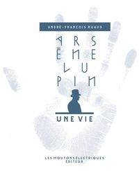 Andre Francois Ruaud - Arsène Lupin, une vie