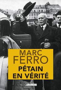 Marc Ferro - Pétain en vérité