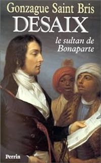 Gonzague Saint Bris - Desaix, le sultan de Bonaparte