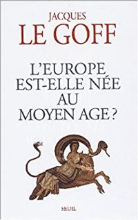 Couverture du livre L'Europe est-elle née au Moyen-Âge ? - Jacques Le Goff