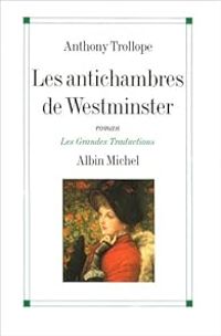 Anthony Trollope - Les antichambres de Westminster