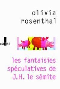 Olivia Rosenthal - Les fantaisies spéculatives de J-H Le sémite