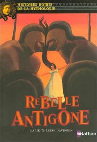 Couverture du livre Rebelle Antigone  - Marie Therese Davidson