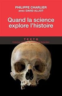 Philippe Charlier - David Alliot - Quand la science explore l'histoire