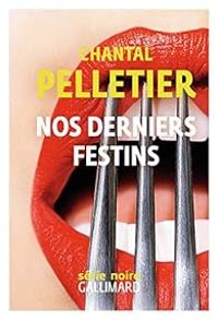 Chantal Pelletier - Nos derniers festins