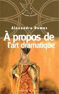 Alexandre Dumas - Claude Schopp - A propos de l'art dramatique