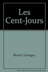 Georges Blond - Les Cent-Jours : Napoléon seul contre tous