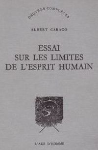 Albert Caraco - Essai sur les limites de l'esprit humain
