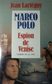 Jean Larteguy - Marco Polo : Espion de Venise