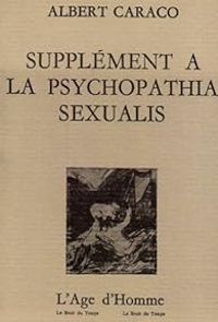Albert Caraco - Supplément à la 'psychopathia sexualis'