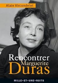 Alain Vircondelet - Rencontrer Marguerite Duras