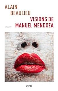 Alain Beaulieu - Visions de Manuel Mendoza