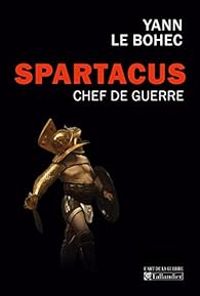 Yann Le Bohec - Spartacus : Chef de guerre