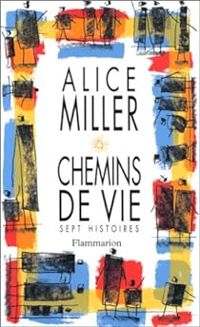 Alice Miller - Chemins de vie - sept histoires