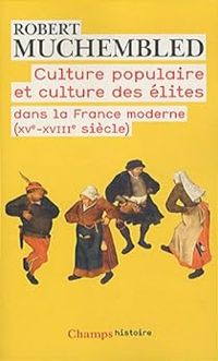 Robert Muchembled - Culture populaire et culture des élites dans la France moderne (XVe