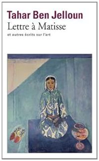 Tahar Ben Jelloun - Lettre à Matisse et autres écrits sur l'art