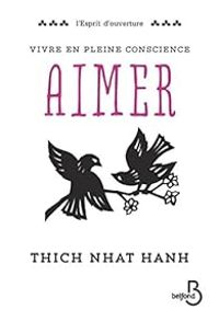 Thich Nhat Hanh - Vivre en pleine conscience : Aimer