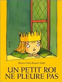 Couverture du livre Un petit roi ne pleure pas - Beatrice Deru Renard - Edith 