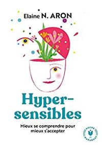 Elaine N Aron - Hypersensibles mieux se comprendre