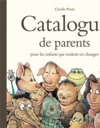 Couverture du livre Catalogue de parents pour les enfants qui veulent en changer  - Claude Ponti