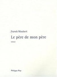 Couverture du livre Le père de mon père - Franck Maubert