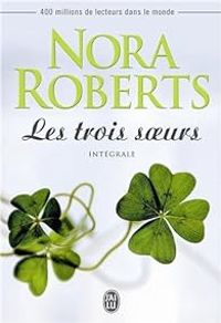 Nora Roberts - Les trois soeurs - Intégrale