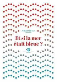 Mikal Ollivier - Et si la mer était bleue ?