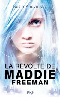 Couverture du livre 1. La Révolte de Maddie Freeman - Katie Kacvinsky