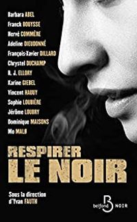 Barbara Abel - Adeline Dieudonne - Vincent Hauuy - Herve Commere - Chrystel Duchamp - Franck Bouysse - Francois Xavier Dillard - Karine Giebel - R J Ellory - Sophie Loubiere - Rj Ellory - Mo Mal - Dominique Maisons - Jerome Loubry - Respirer le noir