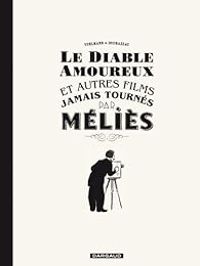 Fabien Vehlmann - Frantz Duchazeau - Le diable amoureux et autres films jamais tournés par Méliès