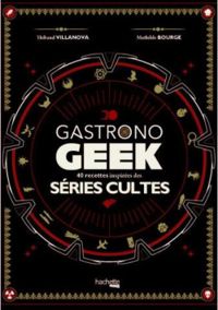 Thibaud Villanova - Mathilde Bourge - Gastronogeek spécial séries cultes