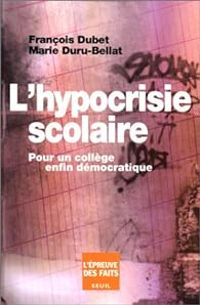 Francois Dubet - Marie Duru Bellat - L'hypocrisie scolaire. Pour un collège enfin démocratique