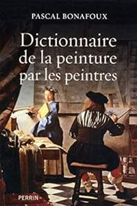 Pascal Bonafoux - Dictionnaire de la peinture par les peintres