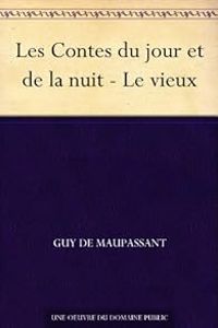 Guy De Maupassant - Les Contes du jour et de la nuit - Le vieux