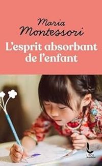 Maria Montessori - L'esprit absorbant de l'enfant