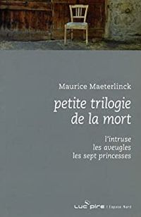 Maurice Maeterlinck - Petite trilogie de la mort