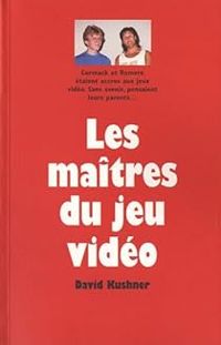 David Kushner - Les maitres du jeu vidéo