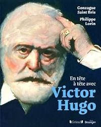 Gonzague Saint Bris - En tête à tête avec Victor Hugo