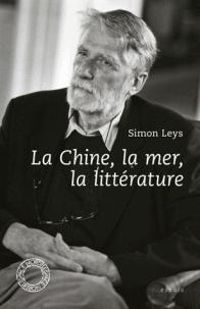 Simon Leys - La Chine, la mer, la littérature