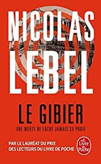 Nicolas Lebel - Le Gibier : Une meute ne lâche jamais sa proie