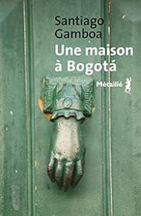 Couverture du livre Une maison à Bogotá - Santiago Gamboa