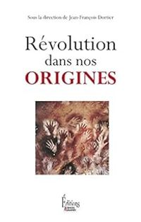 Couverture du livre Révolution dans nos origines - Jean Francois Dortier - Vinciane Despret - Maurice Godelier - Alain Testart - Jean Paul Demoule - Jean Guilaine - Michel Lorblanchet - Marylene Patou Mathis - Michel Raymond - Jean Marie Hombert - Luca Cavalli Sforza - Romain Pigeaud - Jean Gayon - Francesco D Errico - Frans De Waal - Jean Loic Le Quellec - Lawrence H Keeley - Paul G Bahn - Sophie Archambault De Beaune - Pascal Depaepe - Pierre Jouventin - Gregor Marchand - Gerard Lenclud - Sangmog Lee - Brian Hayden - Peter Grdenfors - Nicolas Baumard - Eric Boda - Mathias Osvath - Serge Tcherkezoff - Bernard Thierry - Serge Wunsch