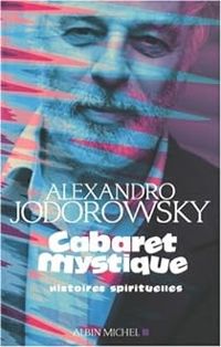 Alejandro Jodorowsky - Cabaret mystique : Histoires spirituelles