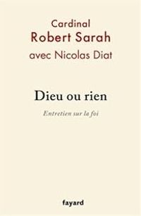 Nicolas Diat - Robert Sarah - Dieu ou rien : Entretien sur la foi